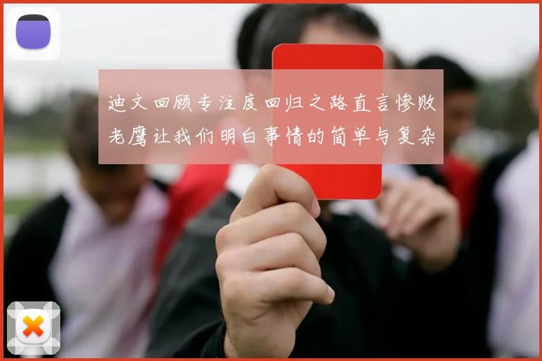 迪文回顾专注度回归之路直言惨败老鹰让我们明白事情的简单与复杂